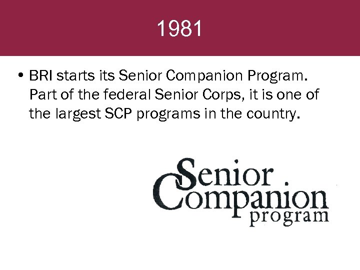 1981 • BRI starts its Senior Companion Program. Part of the federal Senior Corps,