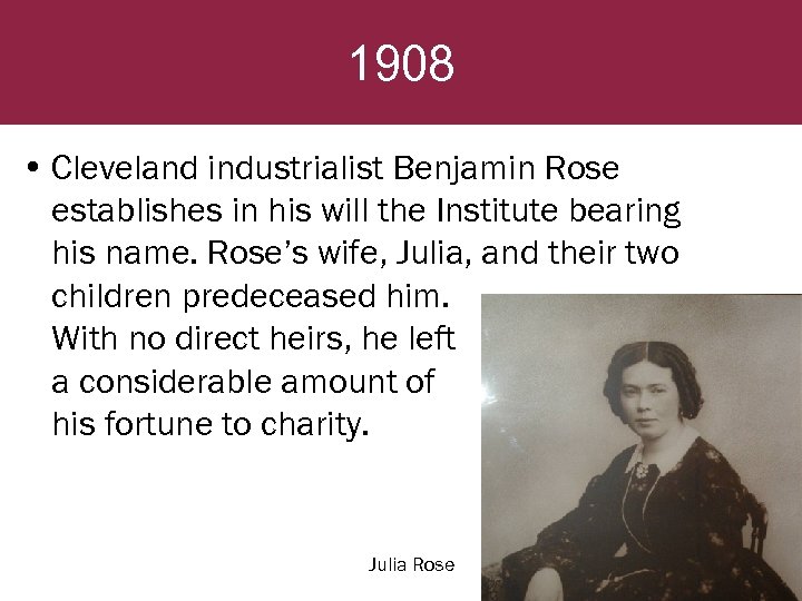 1908 • Cleveland industrialist Benjamin Rose establishes in his will the Institute bearing his