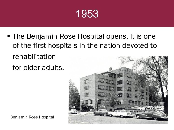 1953 • The Benjamin Rose Hospital opens. It is one of the first hospitals