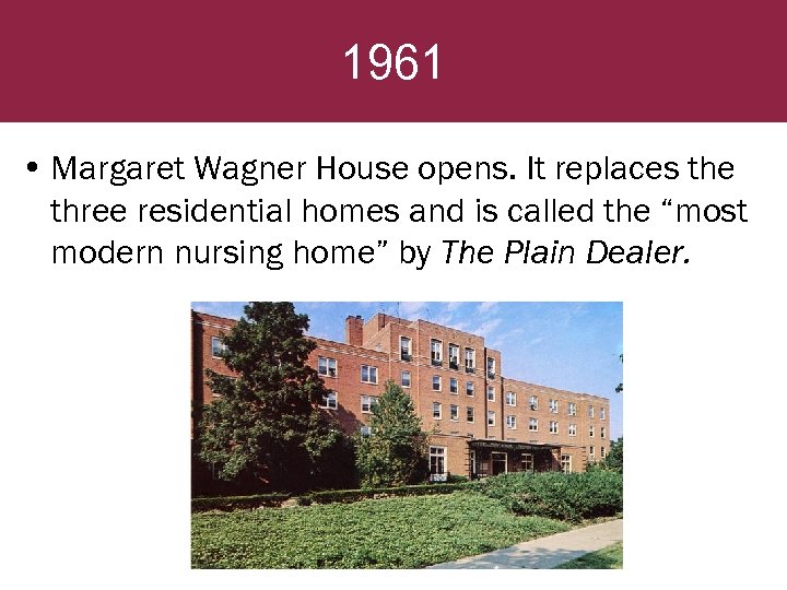 1961 • Margaret Wagner House opens. It replaces the three residential homes and is