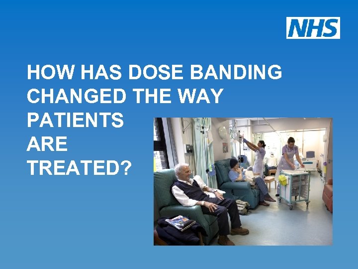 HOW HAS DOSE BANDING CHANGED THE WAY PATIENTS ARE TREATED? 