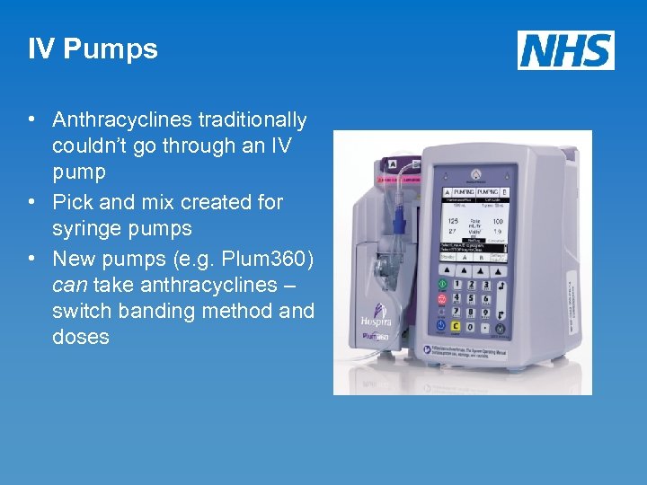 IV Pumps • Anthracyclines traditionally couldn’t go through an IV pump • Pick and