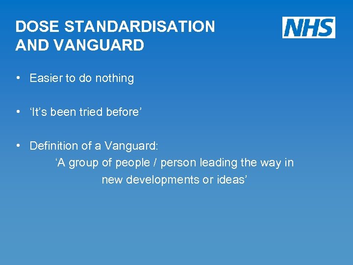 DOSE STANDARDISATION AND VANGUARD • Easier to do nothing • ‘It’s been tried before’