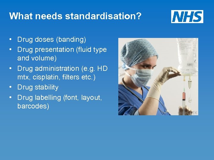 What needs standardisation? • Drug doses (banding) • Drug presentation (fluid type and volume)
