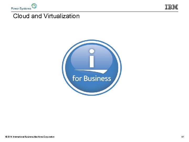 Cloud and Virtualization © 2014 International Business Machines Corporation 41 