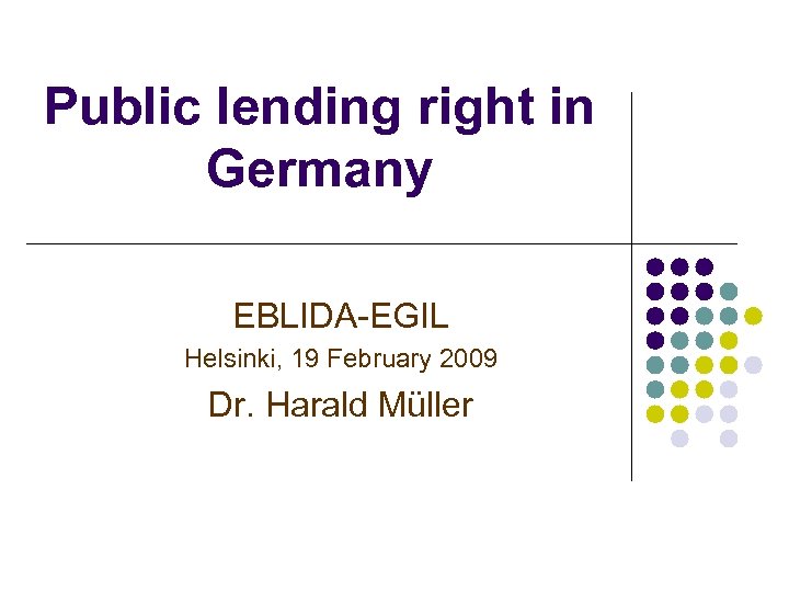 Public lending right in Germany EBLIDA-EGIL Helsinki, 19 February 2009 Dr. Harald Müller 