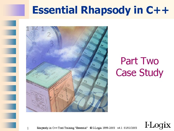 Essential Rhapsody in C++ Part Two Case Study 1 Rhapsody in C++ Tool Training