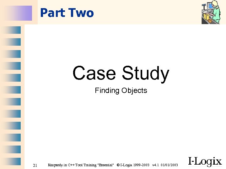 Part Two Case Study Finding Objects 21 Rhapsody in C++ Tool Training 