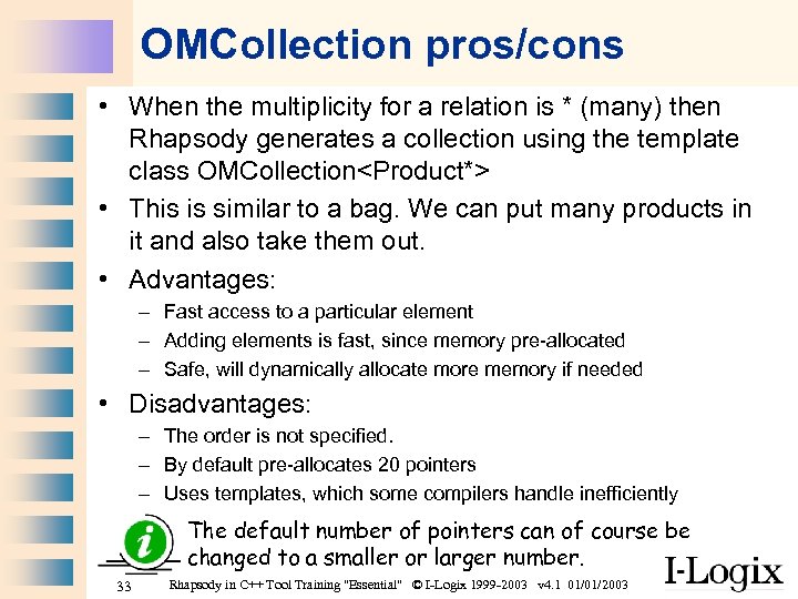 OMCollection pros/cons • When the multiplicity for a relation is * (many) then Rhapsody