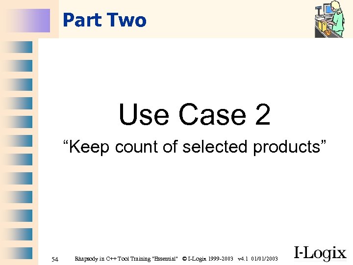 Part Two Use Case 2 “Keep count of selected products” 54 Rhapsody in C++