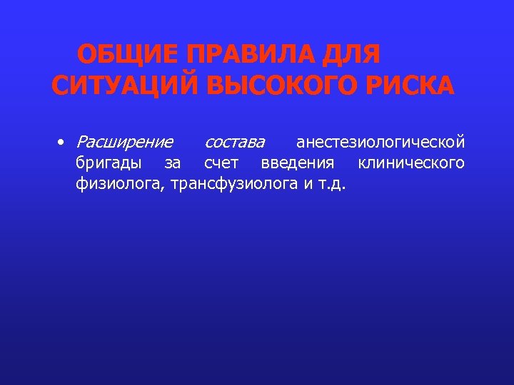 ОБЩИЕ ПРАВИЛА ДЛЯ СИТУАЦИЙ ВЫСОКОГО РИСКА • Расширение состава анестезиологической бригады за счет введения