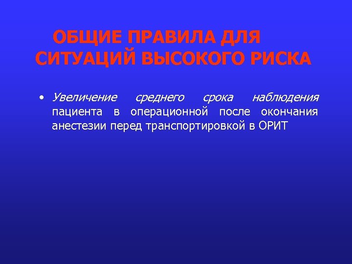 ОБЩИЕ ПРАВИЛА ДЛЯ СИТУАЦИЙ ВЫСОКОГО РИСКА • Увеличение среднего срока наблюдения пациента в операционной