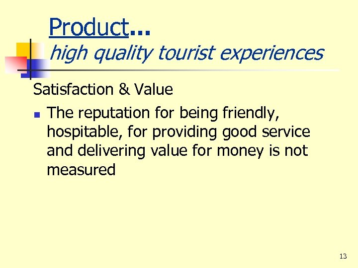 Product. . . high quality tourist experiences Satisfaction & Value n The reputation for