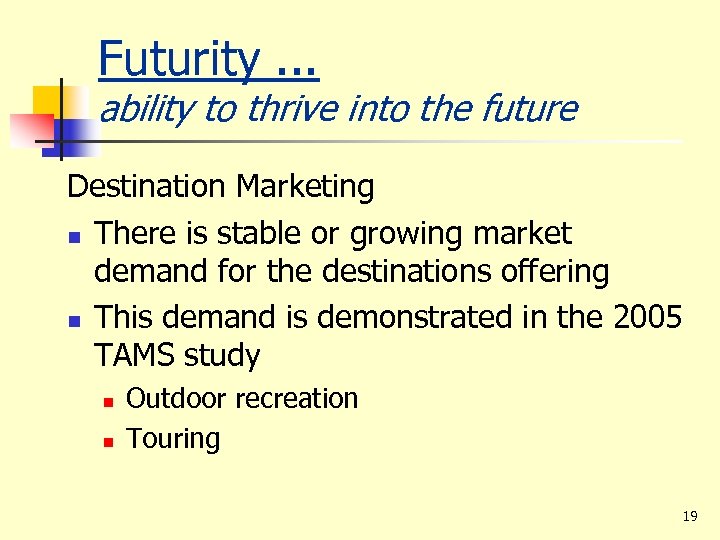 Futurity. . . ability to thrive into the future Destination Marketing n There is