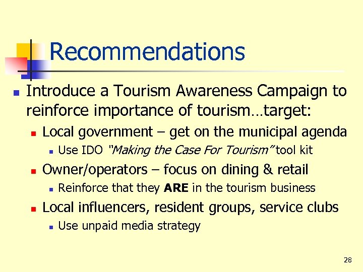 Recommendations n Introduce a Tourism Awareness Campaign to reinforce importance of tourism…target: n Local