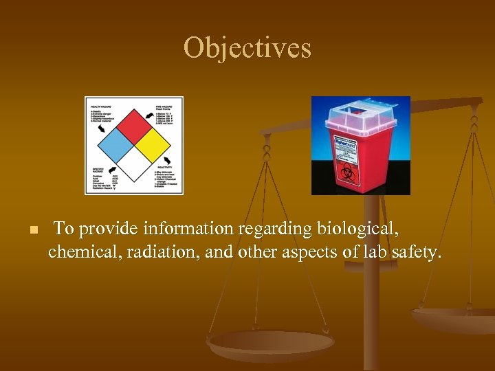 Objectives n To provide information regarding biological, chemical, radiation, and other aspects of lab