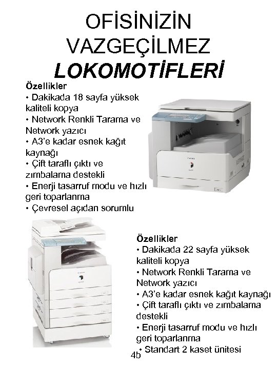 OFİSİNİZİN VAZGEÇİLMEZ LOKOMOTİFLERİ Özellikler • Dakikada 18 sayfa yüksek kaliteli kopya • Network Renkli