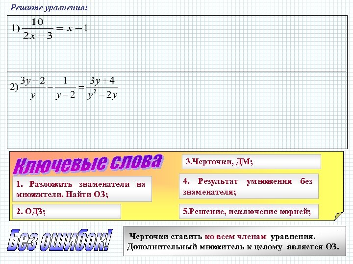 Решите уравнения: 3. Черточки, ДМ; 1. Разложить знаменатели на множители. Найти ОЗ; 4. Результат