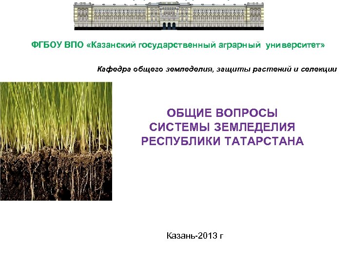 ФГБОУ ВПО «Казанский государственный аграрный университет» Кафедра общего земледелия, защиты растений и селекции ОБЩИЕ