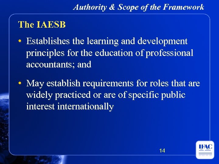 Authority & Scope of the Framework The IAESB • Establishes the learning and development