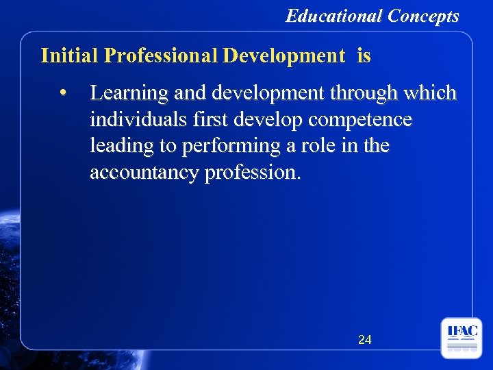 Educational Concepts Initial Professional Development is • Learning and development through which individuals first
