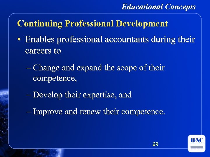 Educational Concepts Continuing Professional Development • Enables professional accountants during their careers to –
