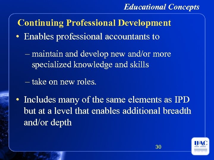 Educational Concepts Continuing Professional Development • Enables professional accountants to – maintain and develop