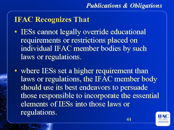 Publications & Obligations IFAC Recognizes That • IESs cannot legally override educational requirements or
