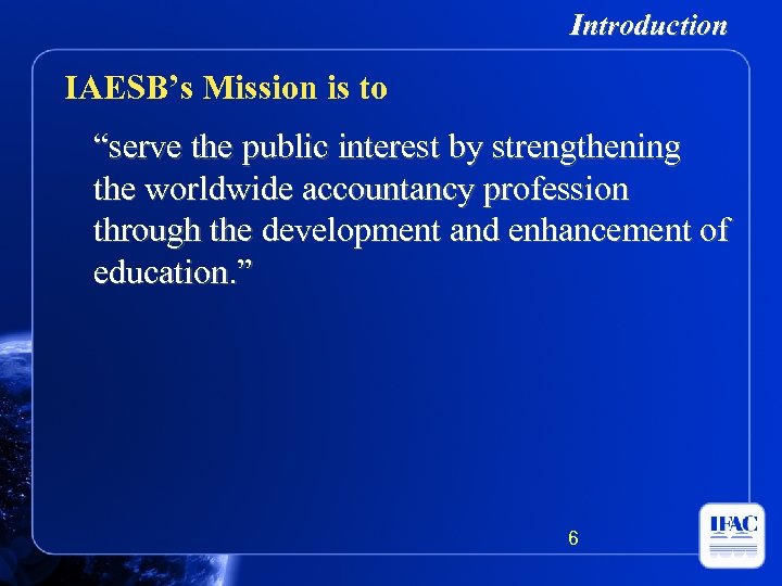 Introduction IAESB’s Mission is to “serve the public interest by strengthening the worldwide accountancy