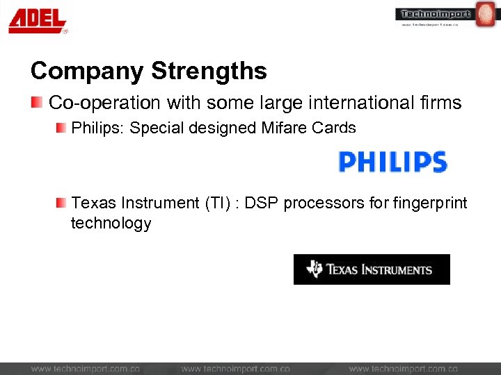 Company Strengths Co-operation with some large international firms Philips: Special designed Mifare Cards Texas