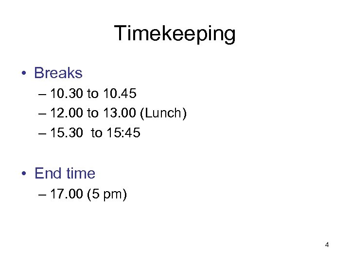 Timekeeping • Breaks – 10. 30 to 10. 45 – 12. 00 to 13.
