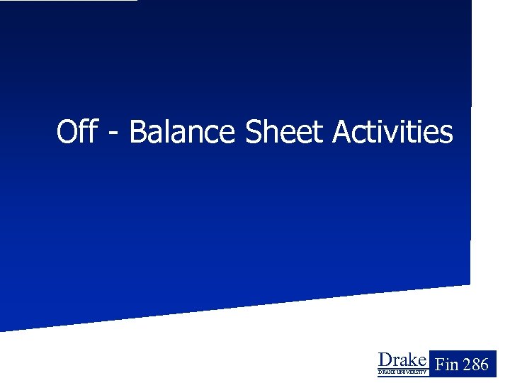 Off - Balance Sheet Activities Drake Fin 286 DRAKE UNIVERSITY 