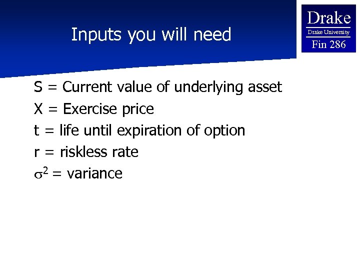 Inputs you will need S = Current value of underlying asset X = Exercise