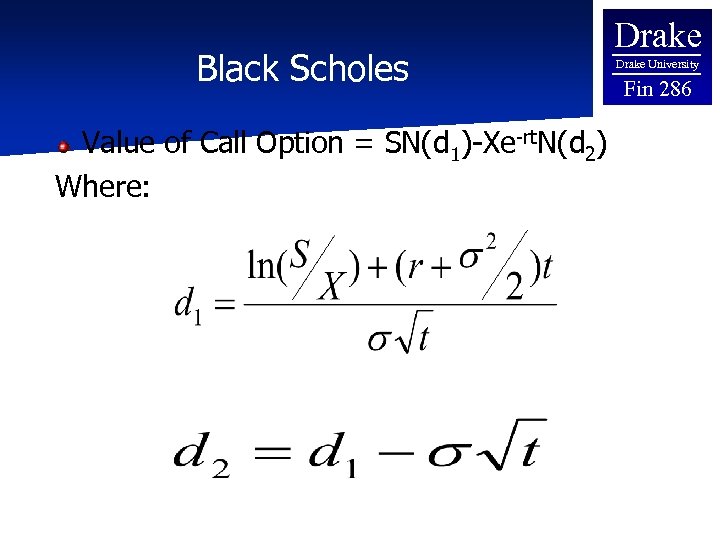 Black Scholes Value of Call Option = SN(d 1)-Xe-rt. N(d 2) Where: Drake University