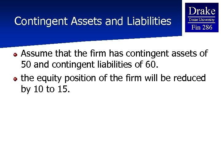 Contingent Assets and Liabilities Drake University Fin 286 Assume that the firm has contingent