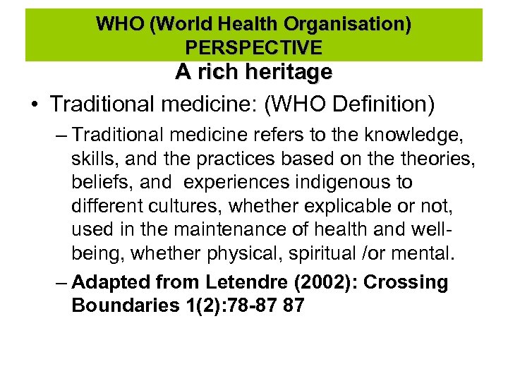 WHO (World Health Organisation) PERSPECTIVE A rich heritage • Traditional medicine: (WHO Definition) –