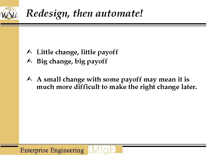 Redesign, then automate! Ù Little change, little payoff Ù Big change, big payoff Ù