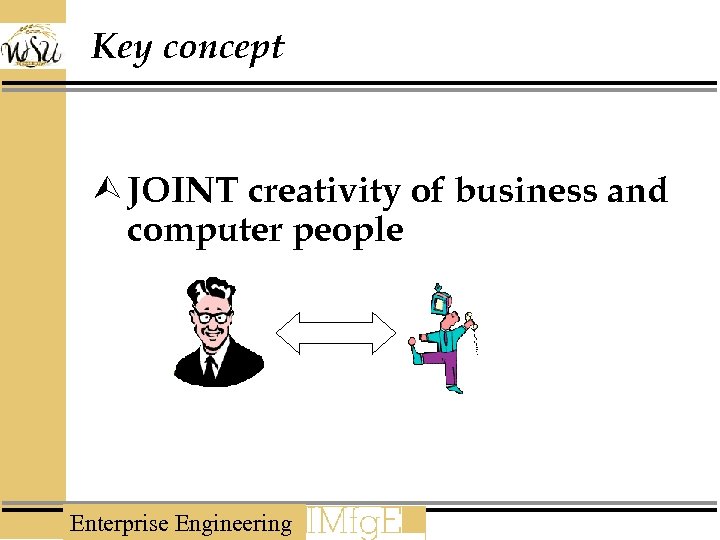 Key concept Ù JOINT creativity of business and computer people Enterprise Engineering 