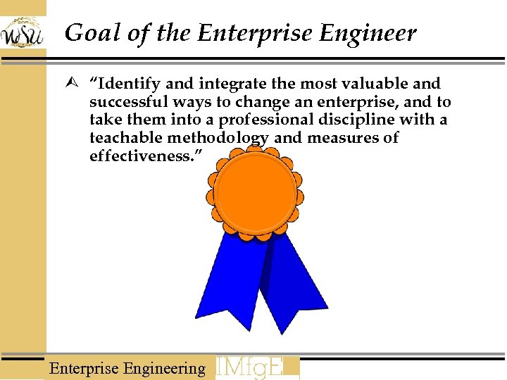 Goal of the Enterprise Engineer Ù “Identify and integrate the most valuable and successful