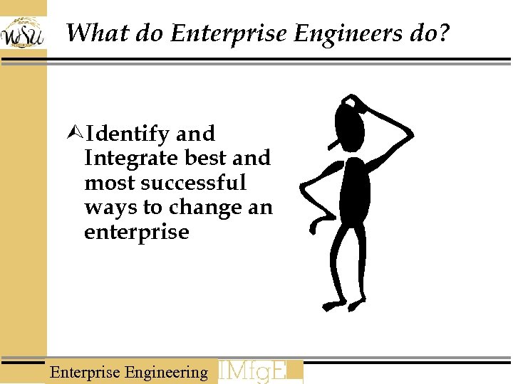 What do Enterprise Engineers do? ÙIdentify and Integrate best and most successful ways to