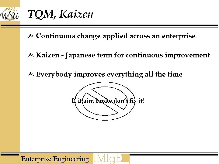TQM, Kaizen Ù Continuous change applied across an enterprise Ù Kaizen - Japanese term