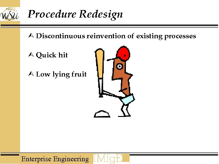 Procedure Redesign Ù Discontinuous reinvention of existing processes Ù Quick hit Ù Low lying