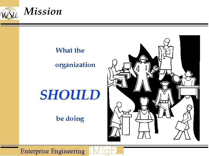 Mission What the organization SHOULD be doing Enterprise Engineering 