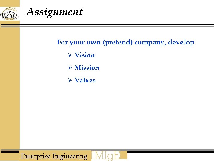 Assignment For your own (pretend) company, develop Ø Vision Ø Mission Ø Values Enterprise