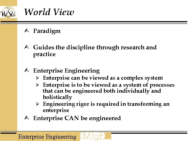 World View Ù Paradigm Ù Guides the discipline through research and practice Ù Enterprise