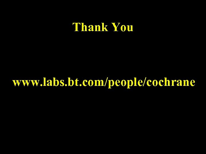 Thank You www. labs. bt. com/people/cochrane 