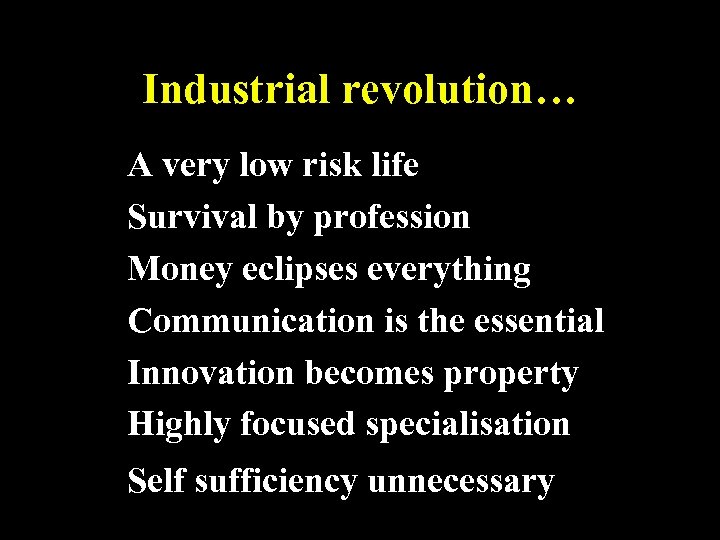 Industrial revolution… A very low risk life Survival by profession Money eclipses everything Communication