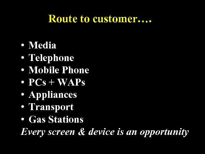 Route to customer…. • Media • Telephone • Mobile Phone • PCs + WAPs