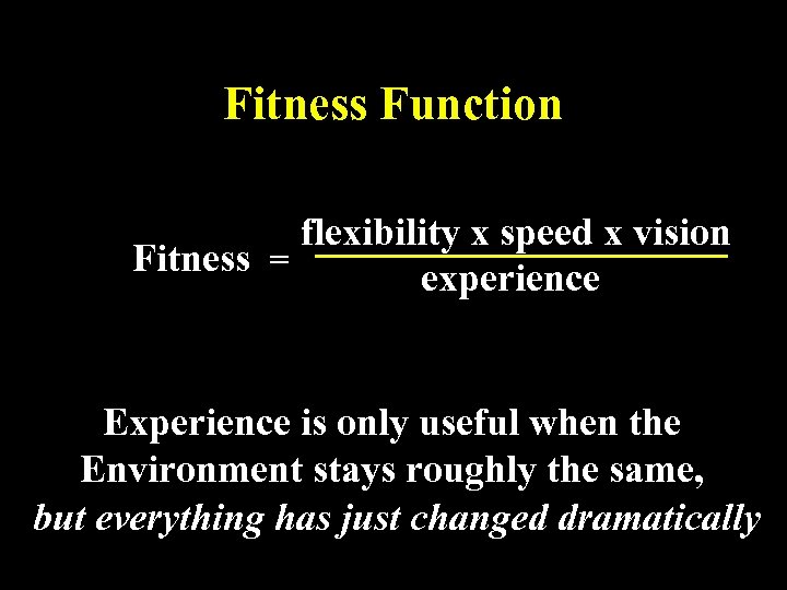 Fitness Function flexibility x speed x vision Fitness = experience Experience is only useful