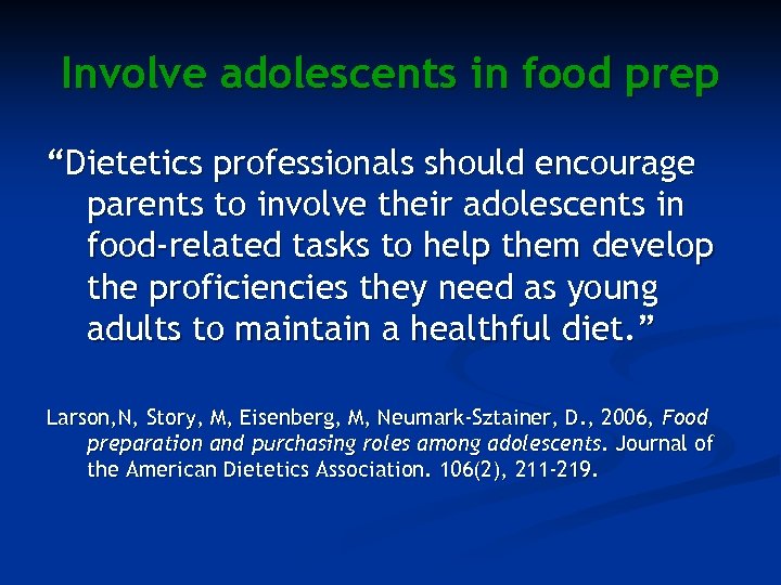 Involve adolescents in food prep “Dietetics professionals should encourage parents to involve their adolescents